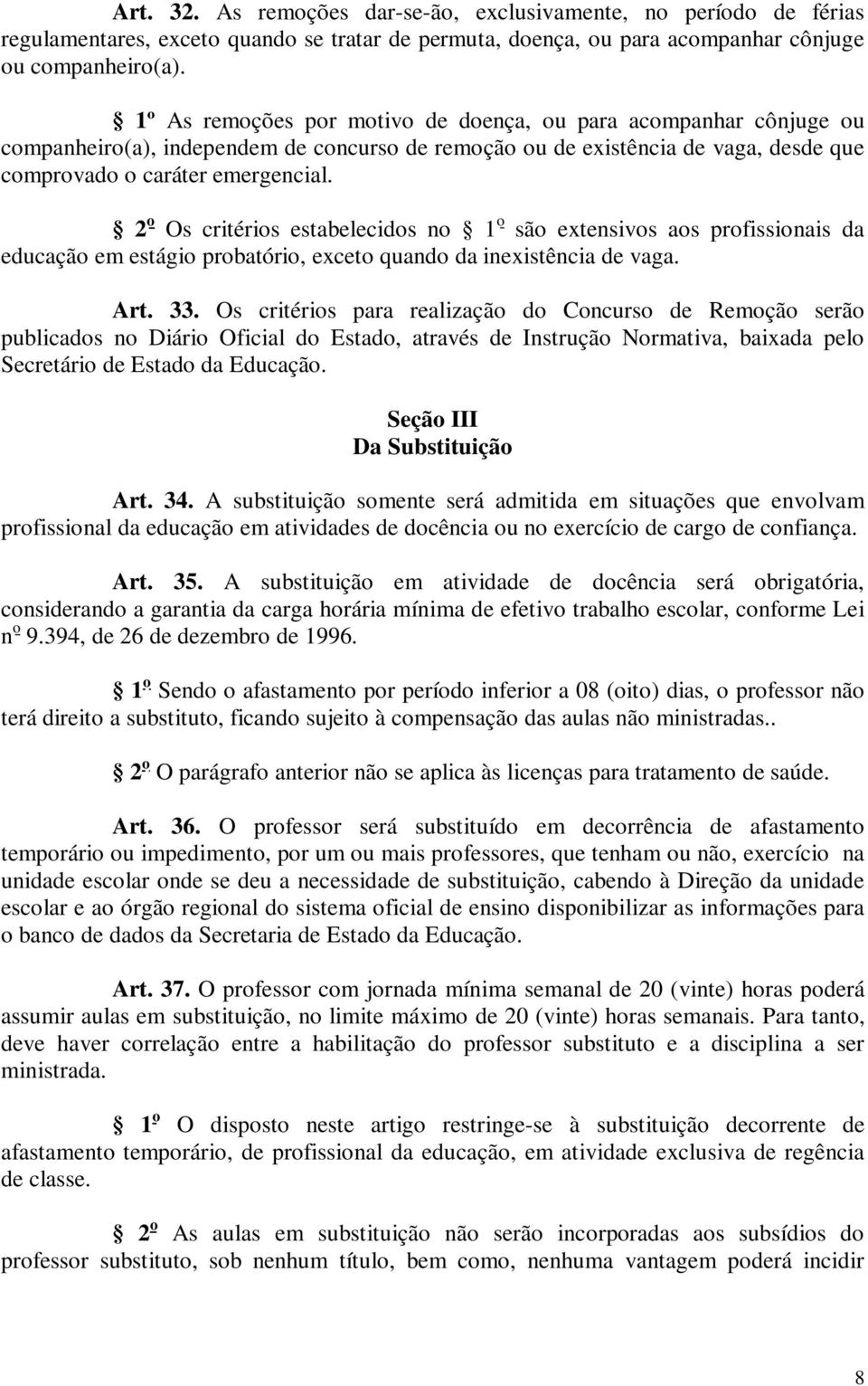 2 o Os critérios estabelecidos no 1 o são extensivos aos profissionais da educação em estágio probatório, exceto quando da inexistência de vaga. Art. 33.