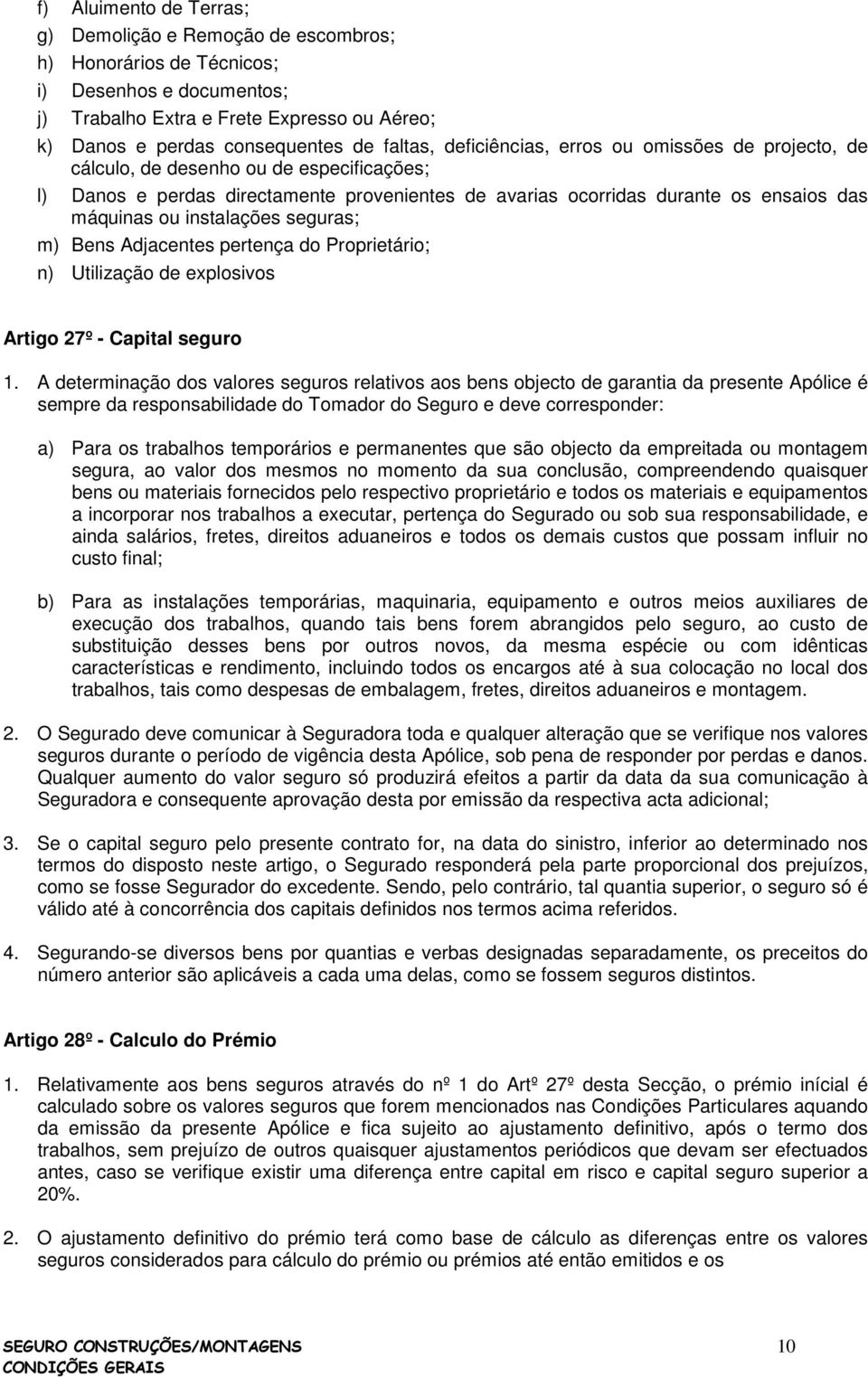 instalações seguras; m) Bens Adjacentes pertença do Proprietário; n) Utilização de explosivos Artigo 27º - Capital seguro 1.