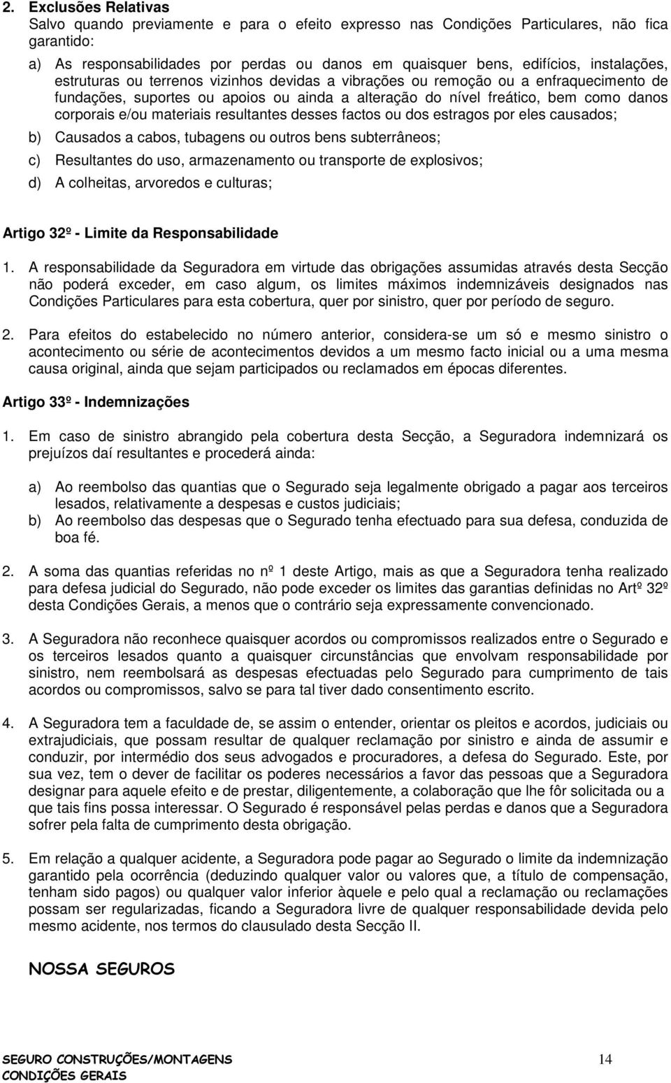 materiais resultantes desses factos ou dos estragos por eles causados; b) Causados a cabos, tubagens ou outros bens subterrâneos; c) Resultantes do uso, armazenamento ou transporte de explosivos; d)