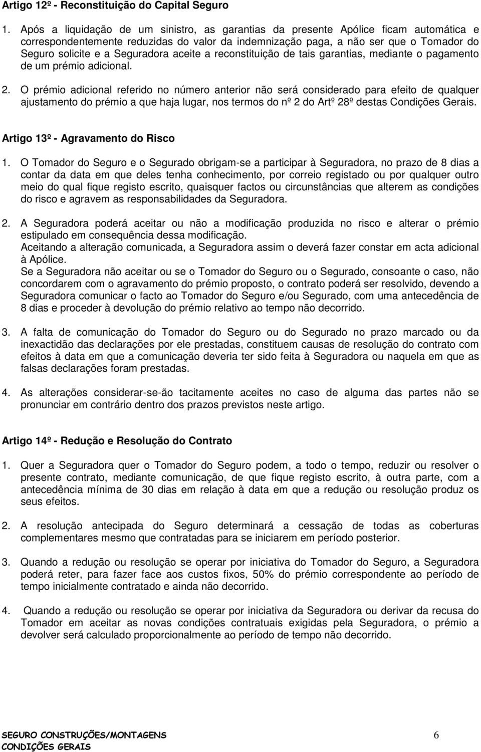 Seguradora aceite a reconstituição de tais garantias, mediante o pagamento de um prémio adicional. 2.