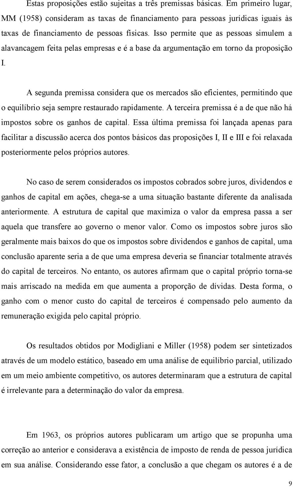 A segunda premissa considera que os mercados são eficientes, permitindo que o equilíbrio seja sempre restaurado rapidamente. A terceira premissa é a de que não há impostos sobre os ganhos de capital.