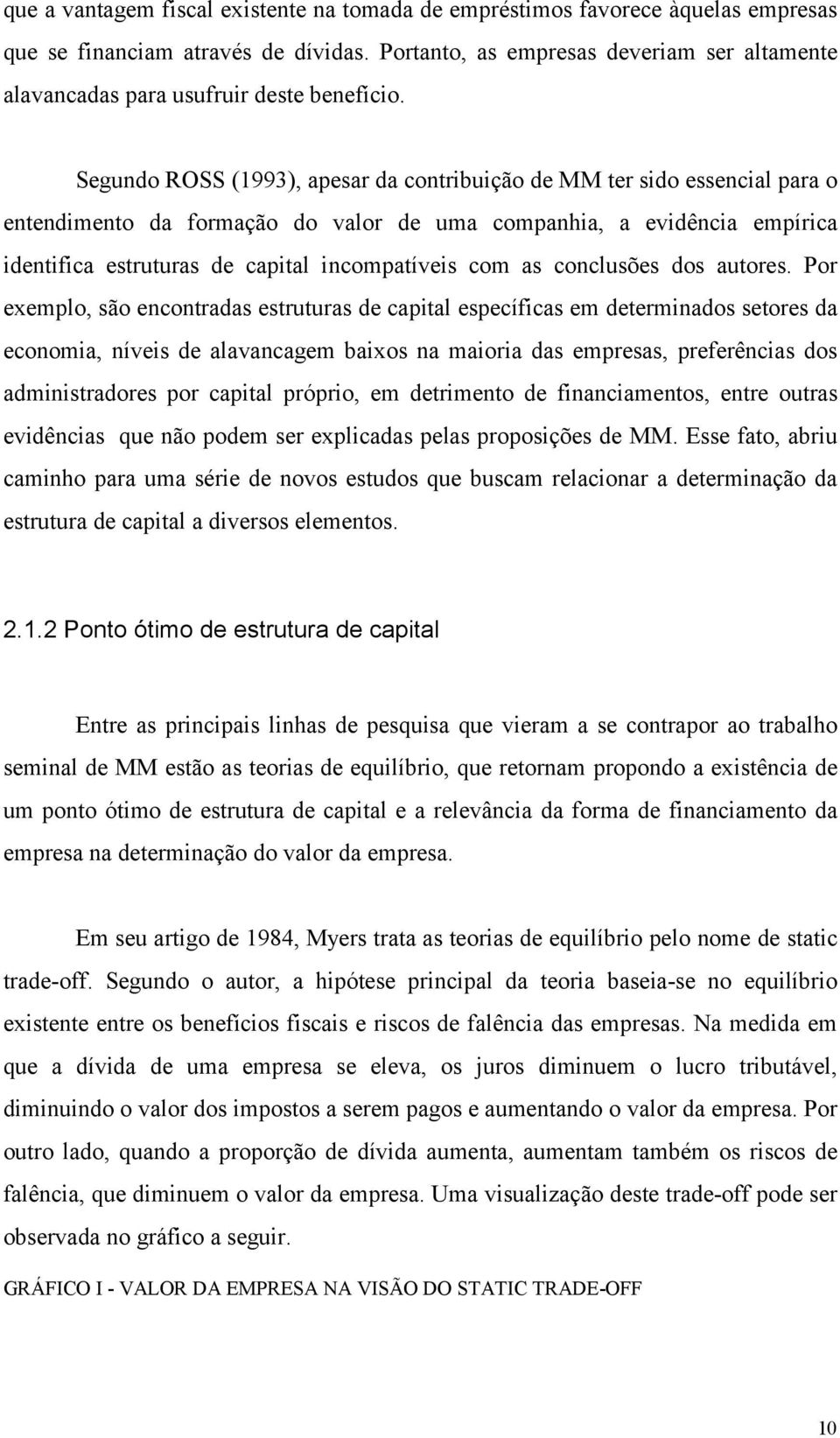 Segundo ROSS (1993), apesar da contribuição de MM ter sido essencial para o entendimento da formação do valor de uma companhia, a evidência empírica identifica estruturas de capital incompatíveis com