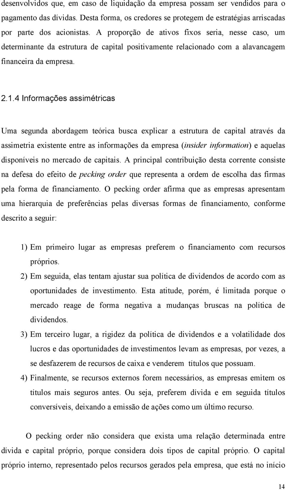 4 Informações assimétricas Uma segunda abordagem teórica busca explicar a estrutura de capital através da assimetria existente entre as informações da empresa (insider information) e aquelas