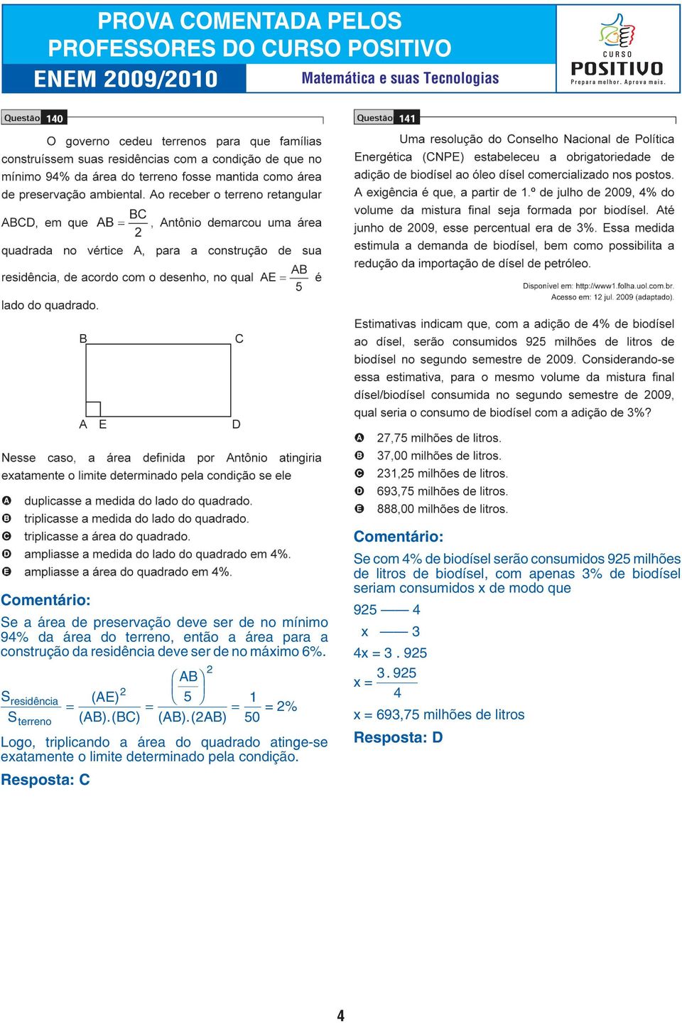 (2AB) 50 Logo, triplicando a área do quadrado atinge-se exatamente o limite determinado pela condição.