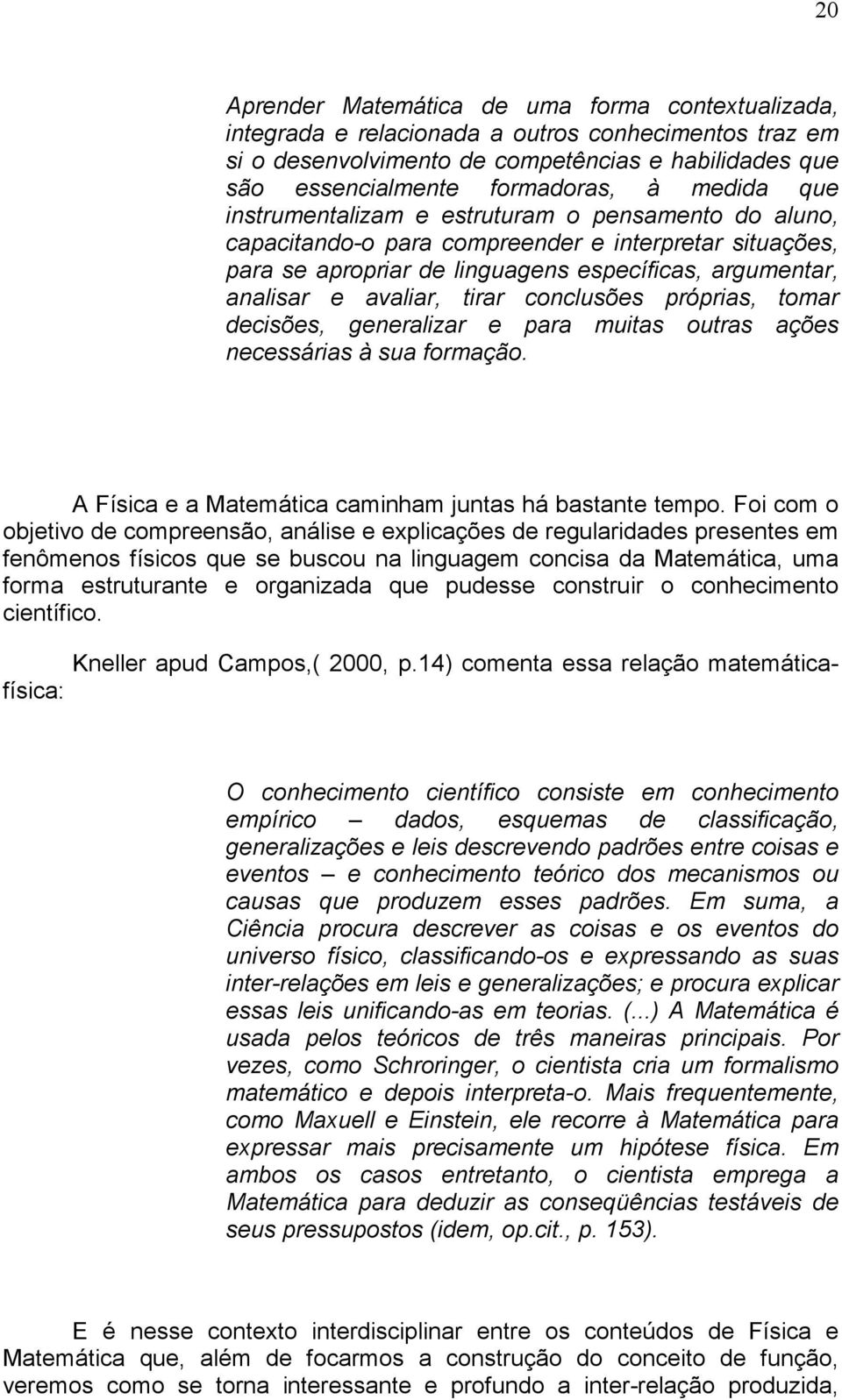 tirar conclusões próprias, tomar decisões, generalizar e para muitas outras ações necessárias à sua formação. A Física e a Matemática caminham juntas há bastante tempo.