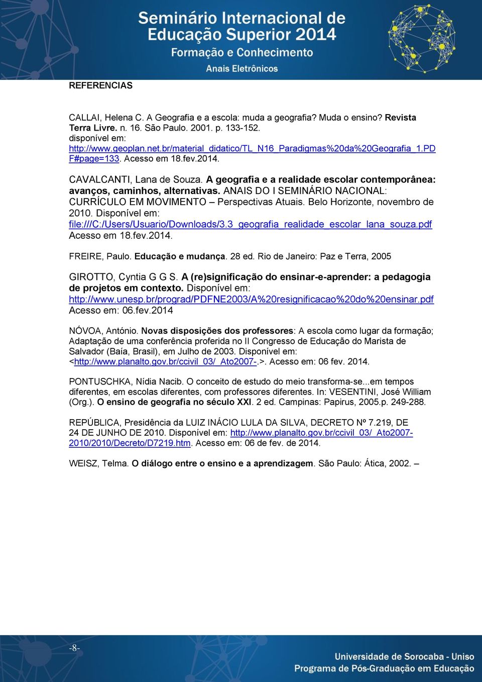 A geografia e a realidade escolar contemporânea: avanços, caminhos, alternativas. ANAIS DO I SEMINÁRIO NACIONAL: CURRÍCULO EM MOVIMENTO Perspectivas Atuais. Belo Horizonte, novembro de 2010.