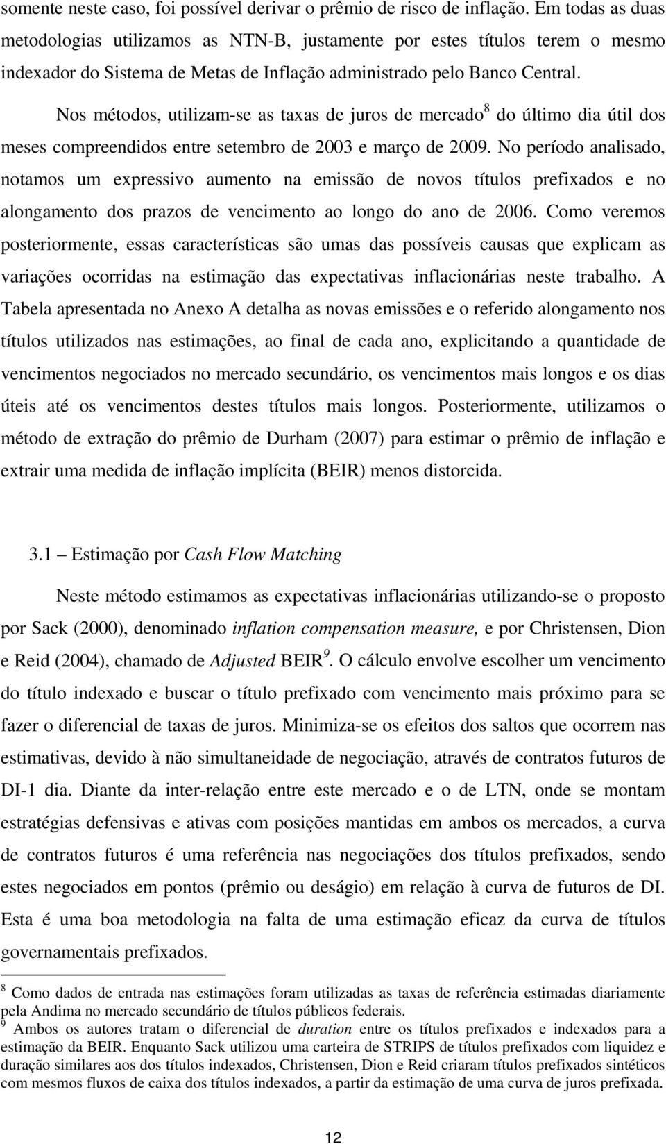 Nos métodos, utilizam-se as taxas de juros de mercado 8 do último dia útil dos meses compreendidos entre setembro de 2003 e março de 2009.