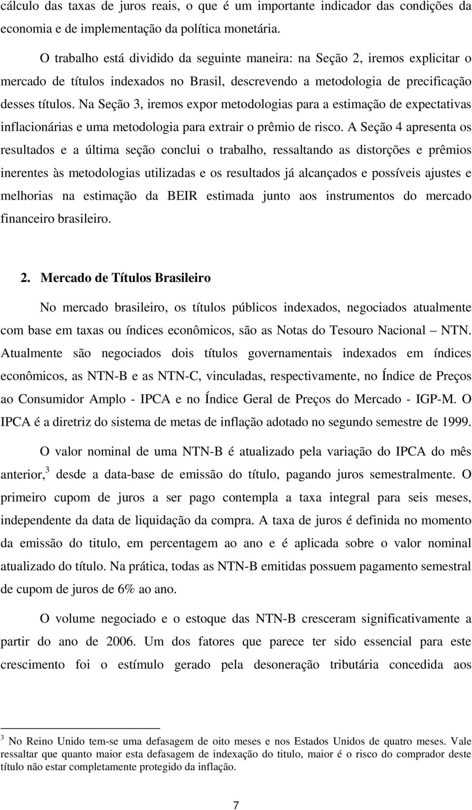 Na Seção 3, iremos expor metodologias para a estimação de expectativas inflacionárias e uma metodologia para extrair o prêmio de risco.