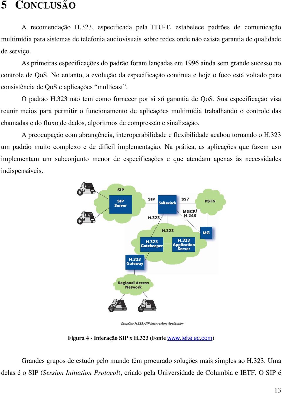 As primeiras especificações do padrão foram lançadas em 1996 ainda sem grande sucesso no controle de QoS.