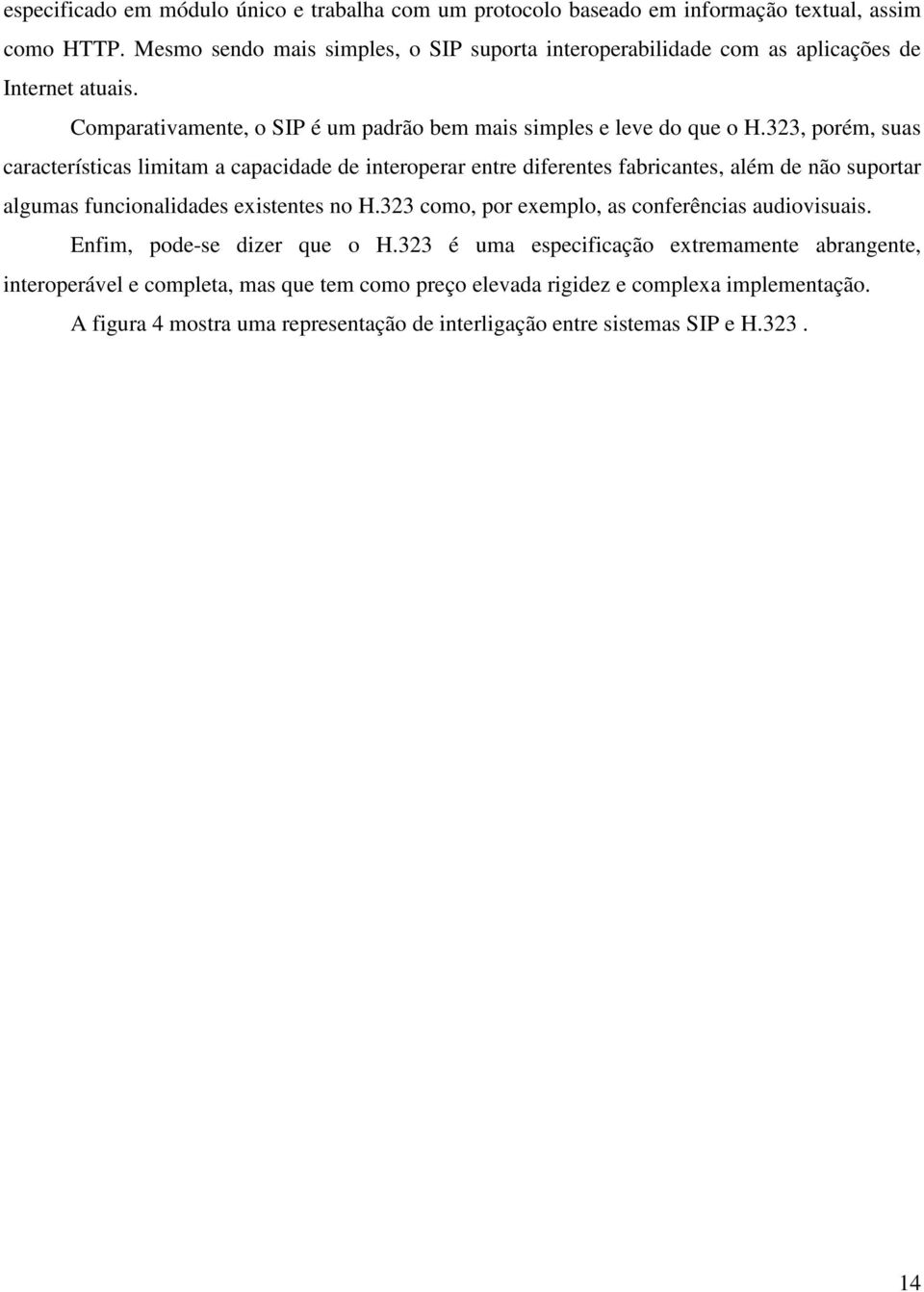 323, porém, suas características limitam a capacidade de interoperar entre diferentes fabricantes, além de não suportar algumas funcionalidades existentes no H.