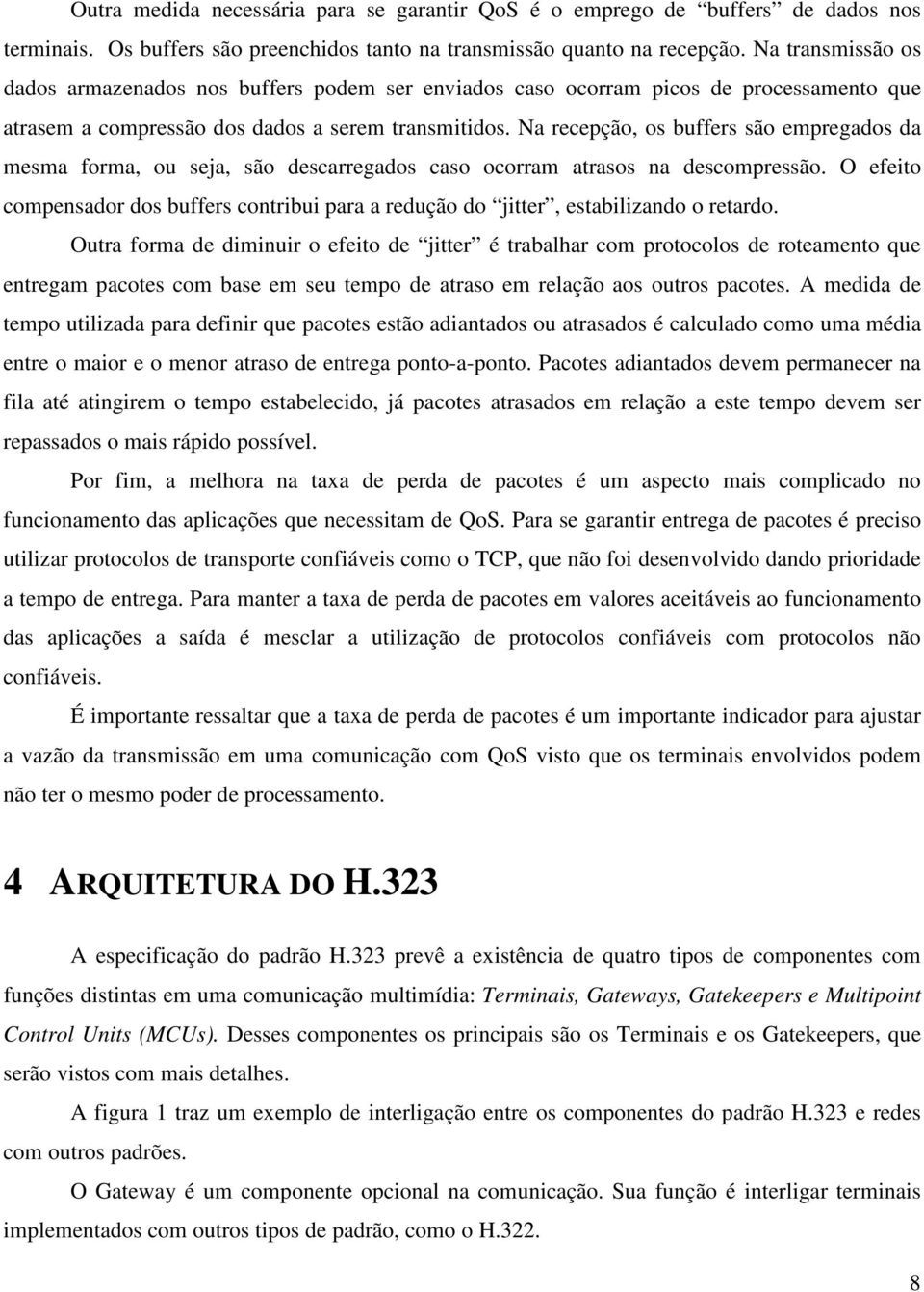 Na recepção, os buffers são empregados da mesma forma, ou seja, são descarregados caso ocorram atrasos na descompressão.