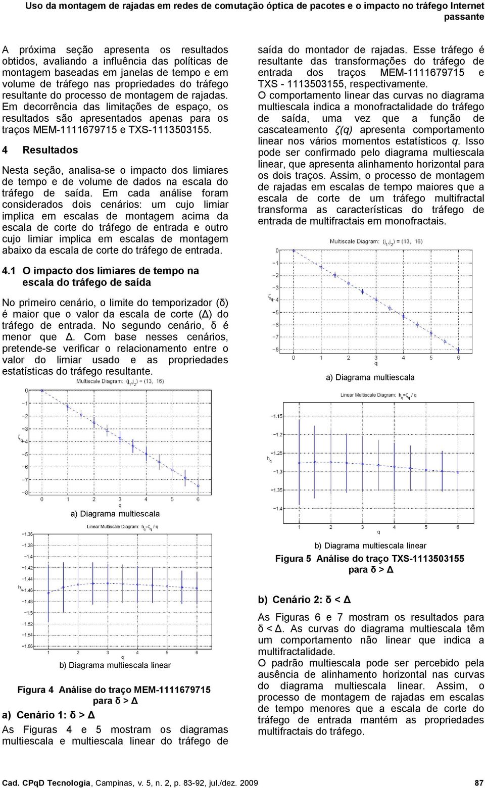 4 Resultados Nesta seção, analisa-se o impacto dos limiares de tempo e de volume de dados na escala do tráfego de saída.