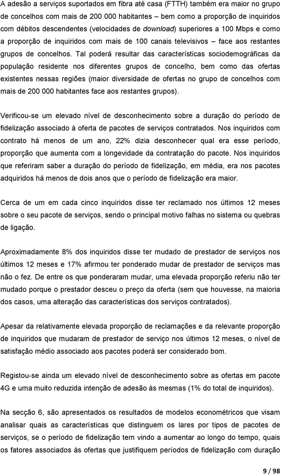 Tal poderá resultar das características sociodemográficas da população residente nos diferentes grupos de concelho, bem como das ofertas existentes nessas regiões (maior diversidade de ofertas no