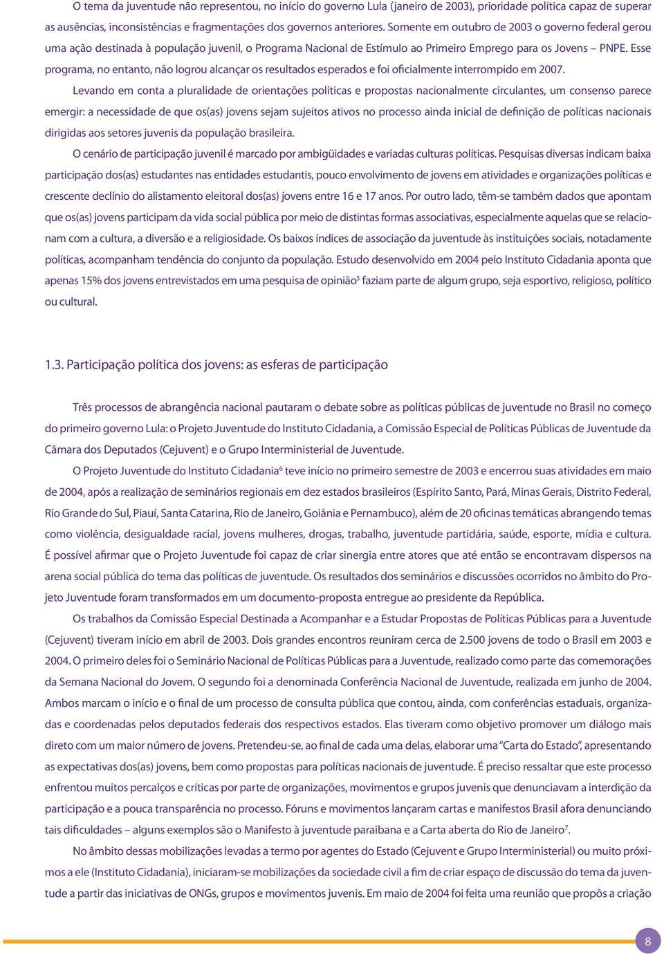 Esse programa, no entanto, não logrou alcançar os resultados esperados e foi oficialmente interrompido em 2007.