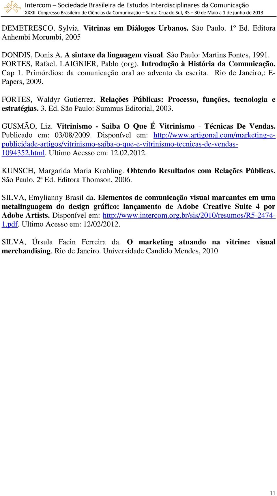 Relações Públicas: Processo, funções, tecnologia e estratégias. 3. Ed. São Paulo: Summus Editorial, 2003. GUSMÃO, Liz. Vitrinismo - Saiba O Que É Vitrinismo - Técnicas De Vendas.