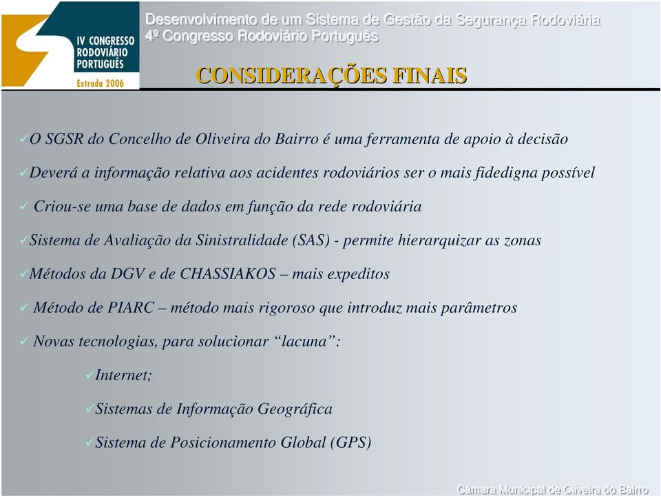 Sinistralidade (SAS) - permite hierarquizar as zonas Métodos da DGV e de CHASSIAKOS mais expeditos Método de PIARC método mais rigoroso