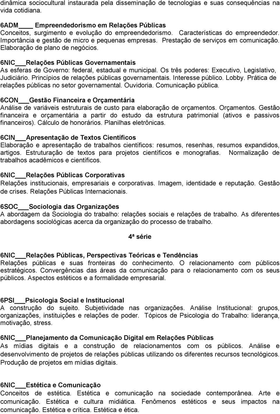 Prestação de serviços em comunicação. Elaboração de plano de negócios. 6NIC Relações Públicas Governamentais As esferas de Governo: federal, estadual e municipal.