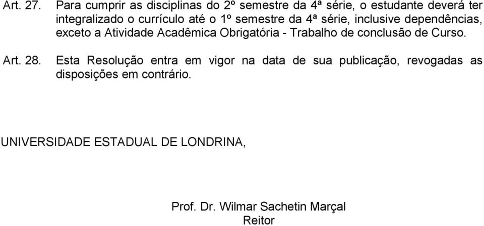 até o 1º semestre da 4ª série, inclusive dependências, exceto a Atividade Acadêmica Obrigatória -