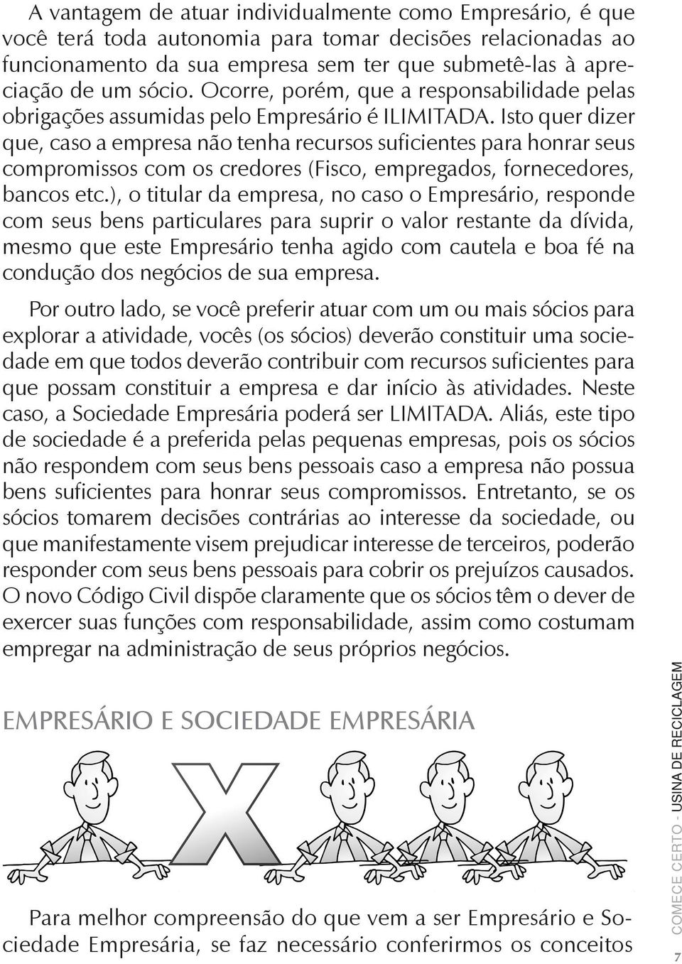 Isto quer dizer que, caso a empresa não tenha recursos suficientes para honrar seus compromissos com os credores (Fisco, empregados, fornecedores, bancos etc.