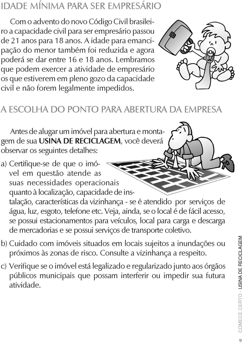 Lembramos que podem exercer a atividade de empresário os que estiverem em pleno gozo da capacidade civil e não forem legalmente impedidos.