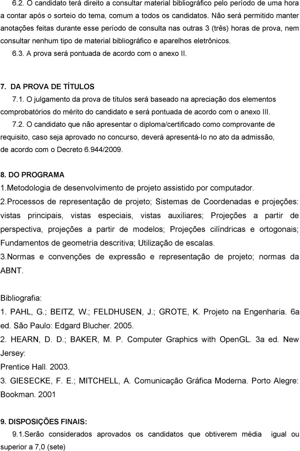 7. DA PROVA DE TÍTULOS 7.1. O julgamento da prova de títulos será baseado na apreciação dos elementos comprobatórios do mérito do candidato e será pontuada de acordo com o anexo III. 7.2.