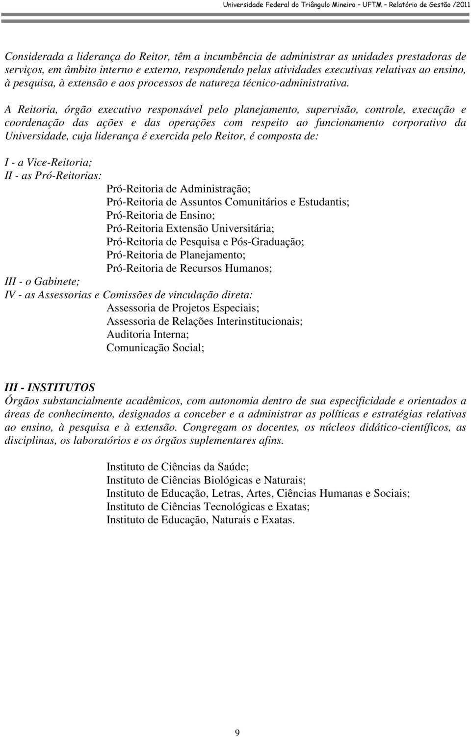 A Reitoria, órgão executivo responsável pelo planejamento, supervisão, controle, execução e coordenação das ações e das operações com respeito ao funcionamento corporativo da Universidade, cuja