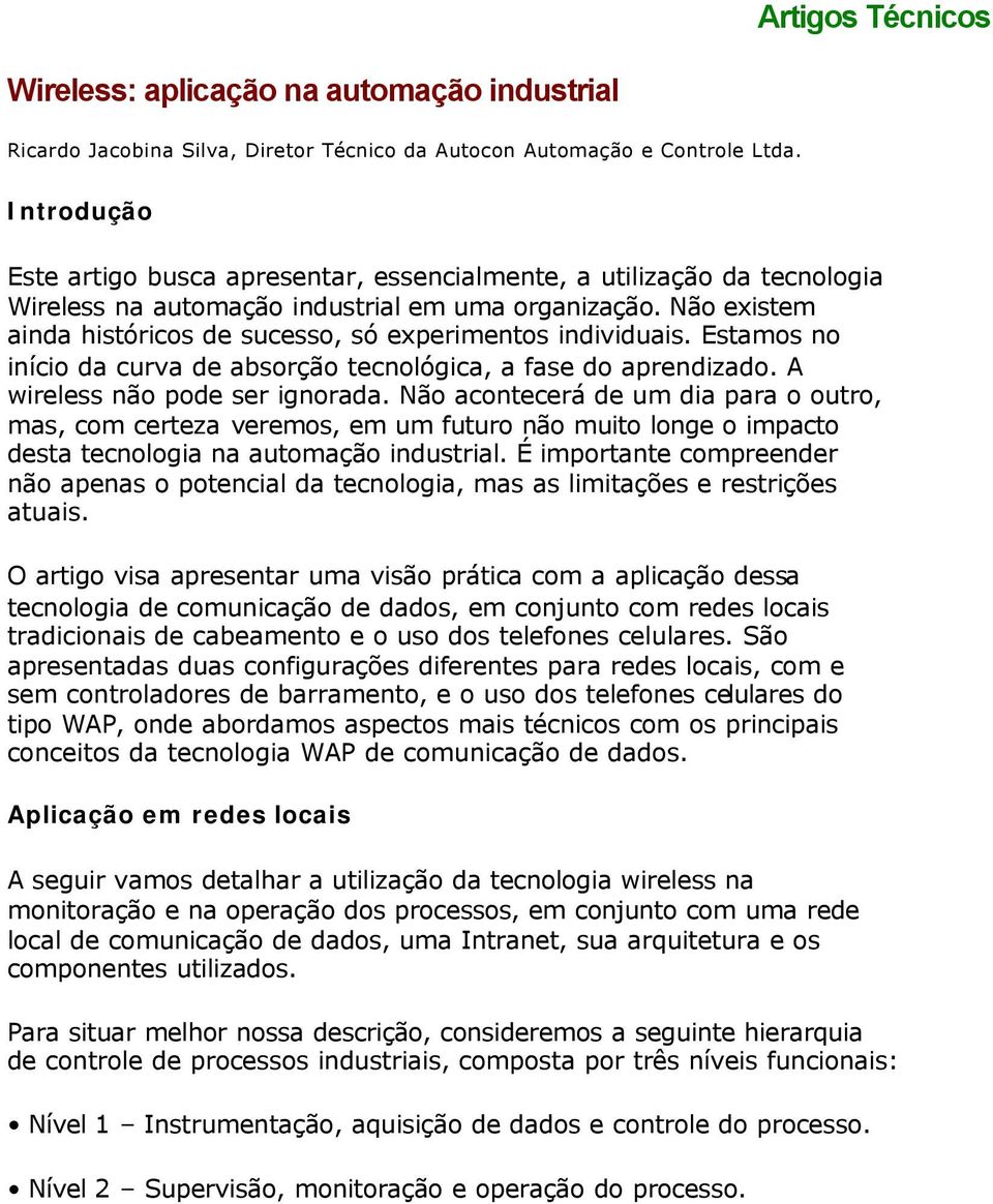 Não existem ainda históricos de sucesso, só experimentos individuais. Estamos no início da curva de absorção tecnológica, a fase do aprendizado. A wireless não pode ser ignorada.