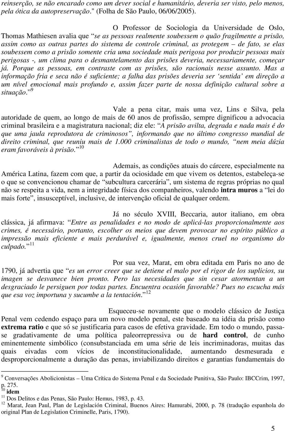 criminal, as protegem de fato, se elas soubessem como a prisão somente cria uma sociedade mais perigosa por produzir pessoas mais perigosas -, um clima para o desmantelamento das prisões deveria,