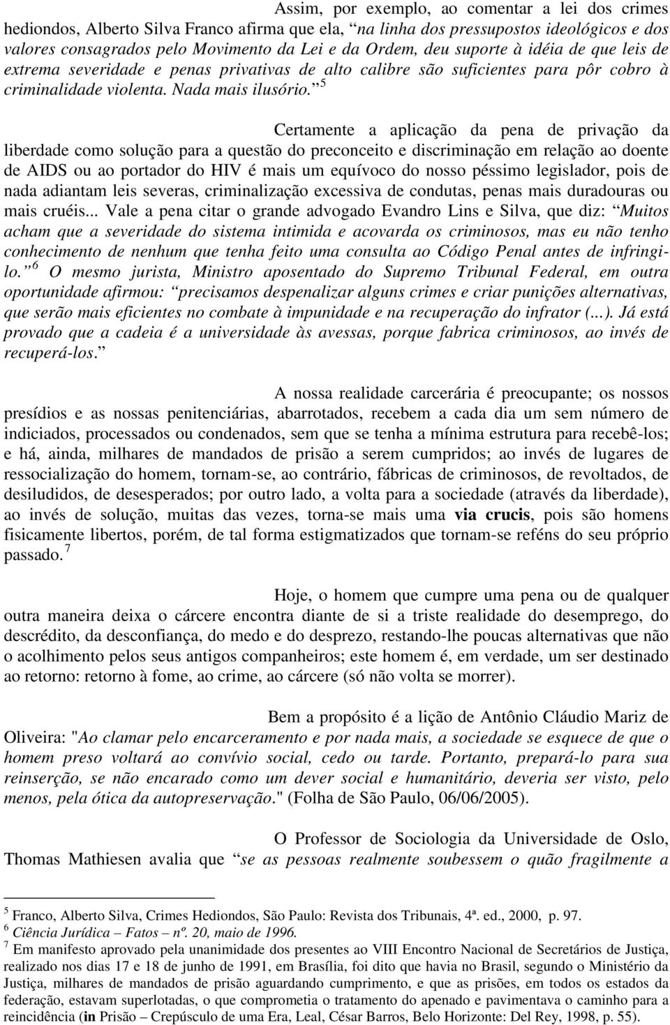 5 Certamente a aplicação da pena de privação da liberdade como solução para a questão do preconceito e discriminação em relação ao doente de AIDS ou ao portador do HIV é mais um equívoco do nosso