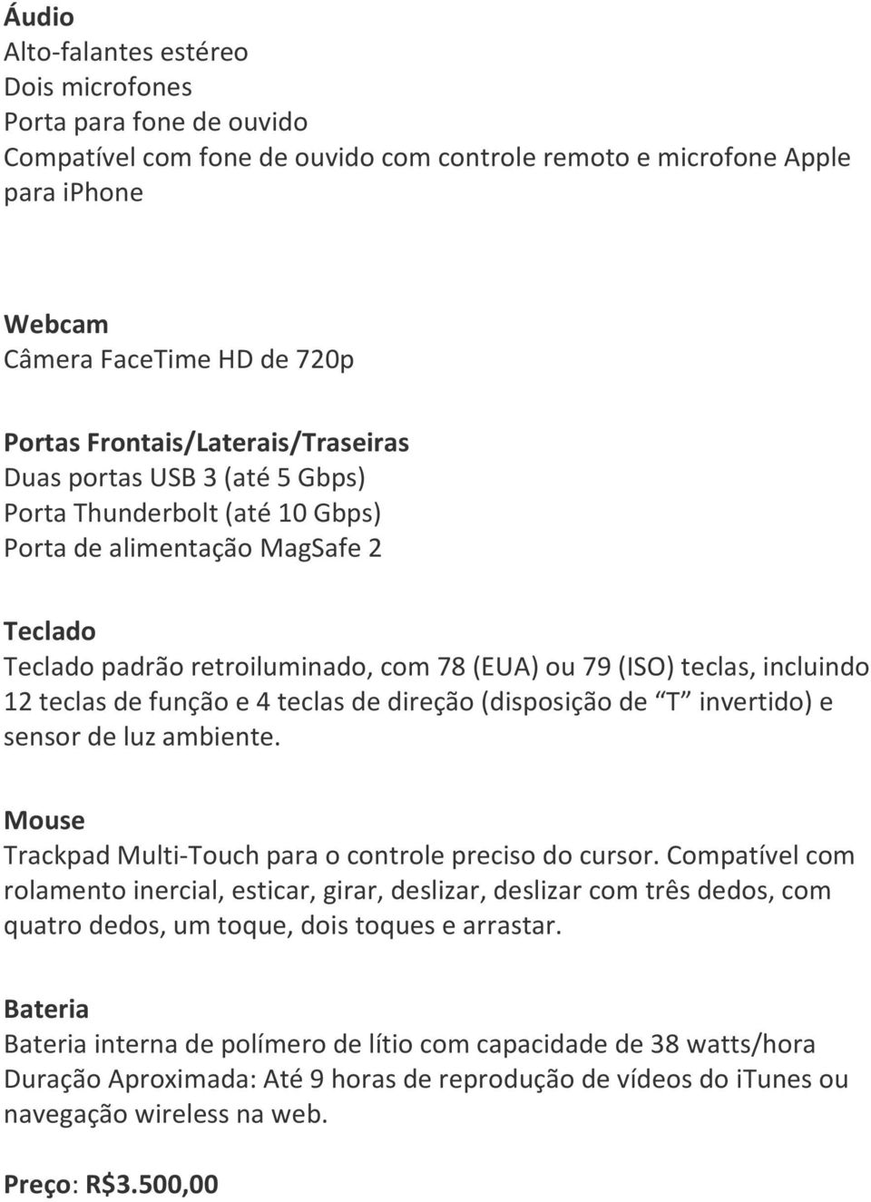 incluindo 12 teclas de função e 4 teclas de direção (disposição de T invertido) e sensor de luz ambiente. Mouse Trackpad Multi-Touch para o controle preciso do cursor.