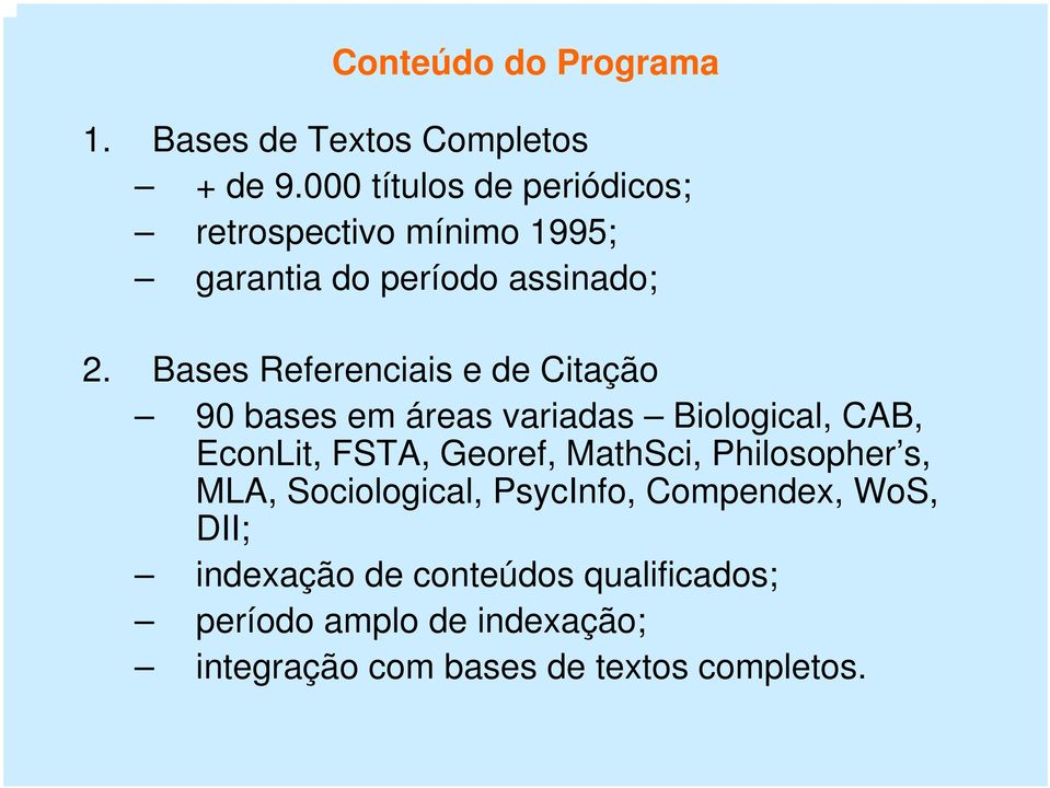 Bases Referenciais e de Citação 90 bases em áreas variadas Biological, CAB, EconLit, FSTA, Georef,