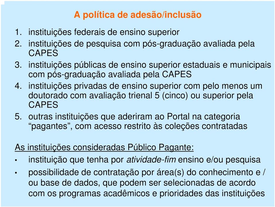 instituições privadas de ensino superior com pelo menos um doutorado com avaliação trienal 5 (cinco) ou superior pela CAPES 5.