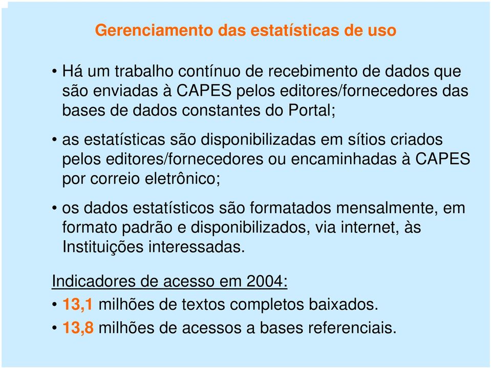 à CAPES por correio eletrônico; os dados estatísticos são formatados mensalmente, em formato padrão e disponibilizados, via internet, às