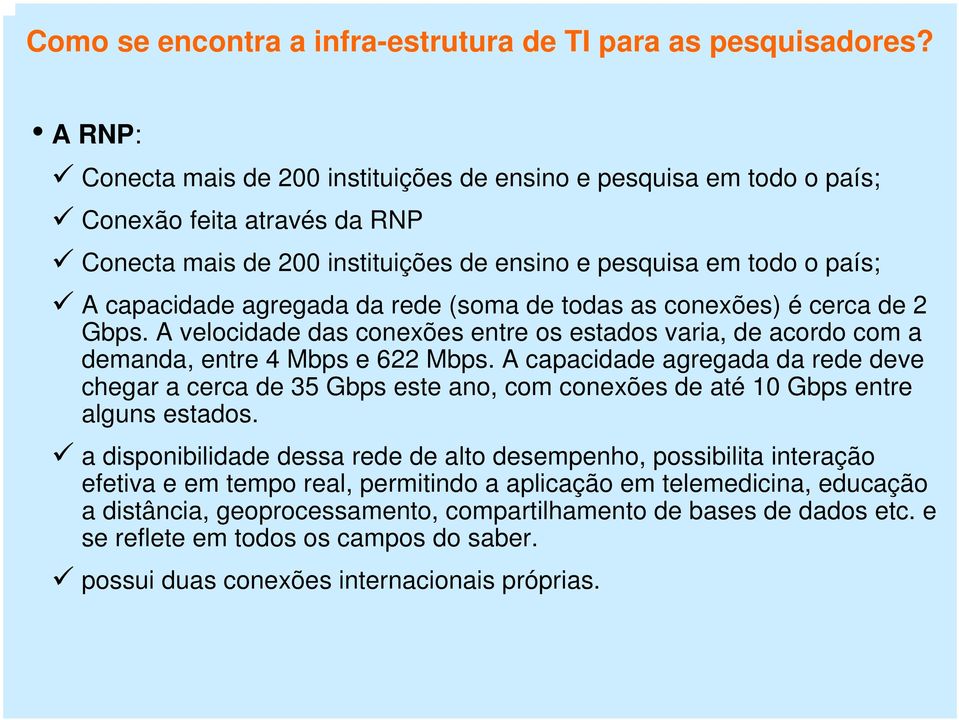 da rede (soma de todas as conexões) é cerca de 2 Gbps. A velocidade das conexões entre os estados varia, de acordo com a demanda, entre 4 Mbps e 622 Mbps.