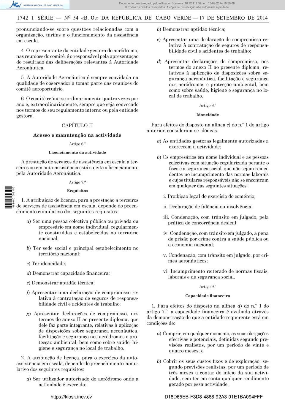 A Autoridade Aeronáutica é sempre convidada na qualidade de observador a tomar parte das reuniões do comité aeroportuário. 6.