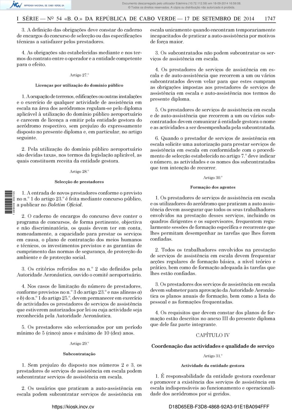 As obrigações são estabelecidas mediante e nos termos do contrato entre o operador e a entidade competente para o efeito. Artigo 27.º Licenças por utilização do domínio público 1.