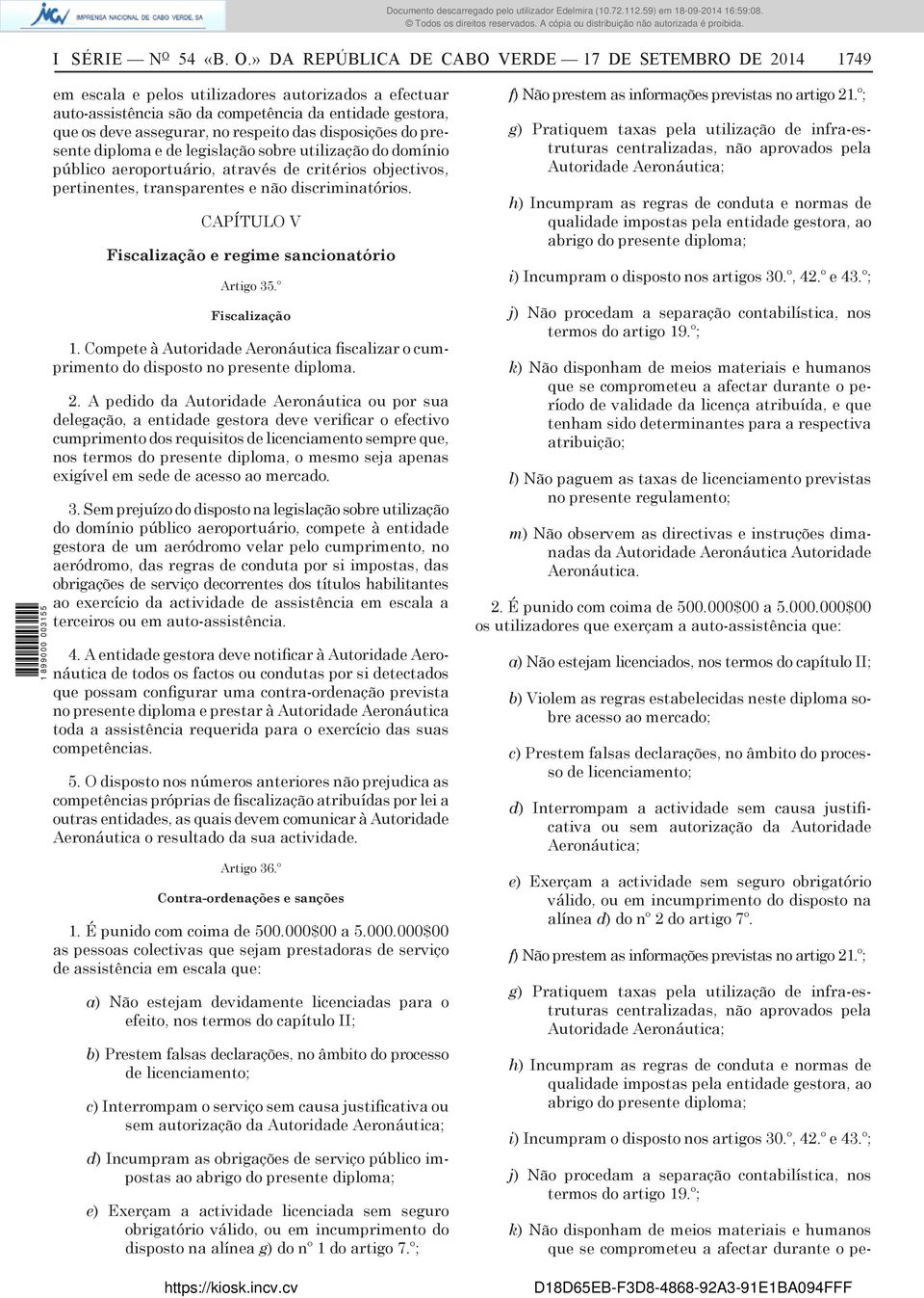 » DA REPÚBLICA DE CABO VERDE 17 DE SETEMBRO DE 2014 1749 em escala e pelos utilizadores autorizados a efectuar auto-assistência são da competência da entidade gestora, que os deve assegurar, no