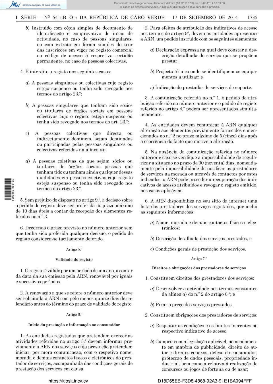 » DA REPÚBLICA DE CABO VERDE 17 DE SETEMBRO DE 2014 1735 b) Instruído com cópia simples de documento de identificação e comprovativo de início de actividade, no caso de pessoas singulares, ou com