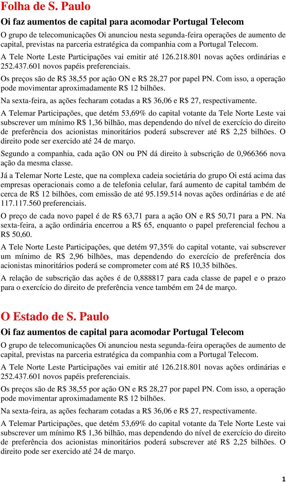 companhia com a Portugal Telecom. A Tele Norte Leste Participações vai emitir até 126.218.801 novas ações ordinárias e 252.437.601 novos papéis preferenciais.