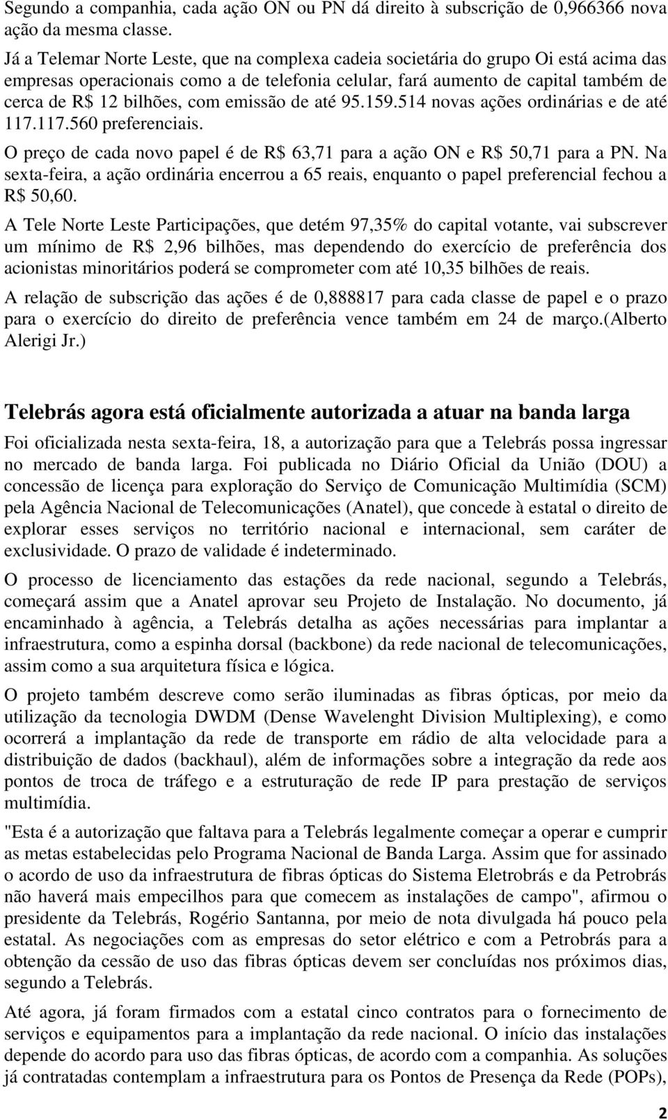 emissão de até 95.159.514 novas ações ordinárias e de até 117.117.560 preferenciais. O preço de cada novo papel é de R$ 63,71 para a ação ON e R$ 50,71 para a PN.