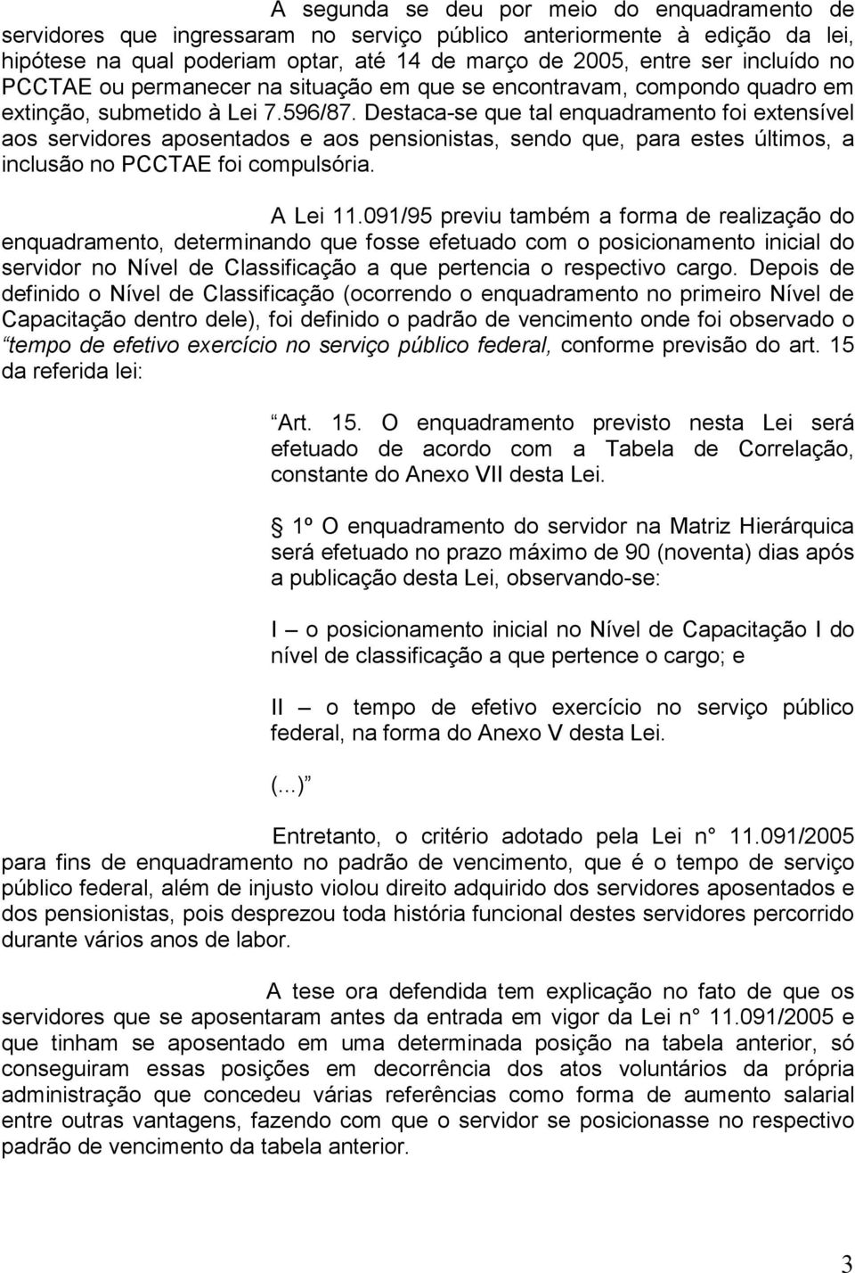 Destaca-se que tal enquadramento foi extensível aos servidores aposentados e aos pensionistas, sendo que, para estes últimos, a inclusão no PCCTAE foi compulsória. A Lei 11.