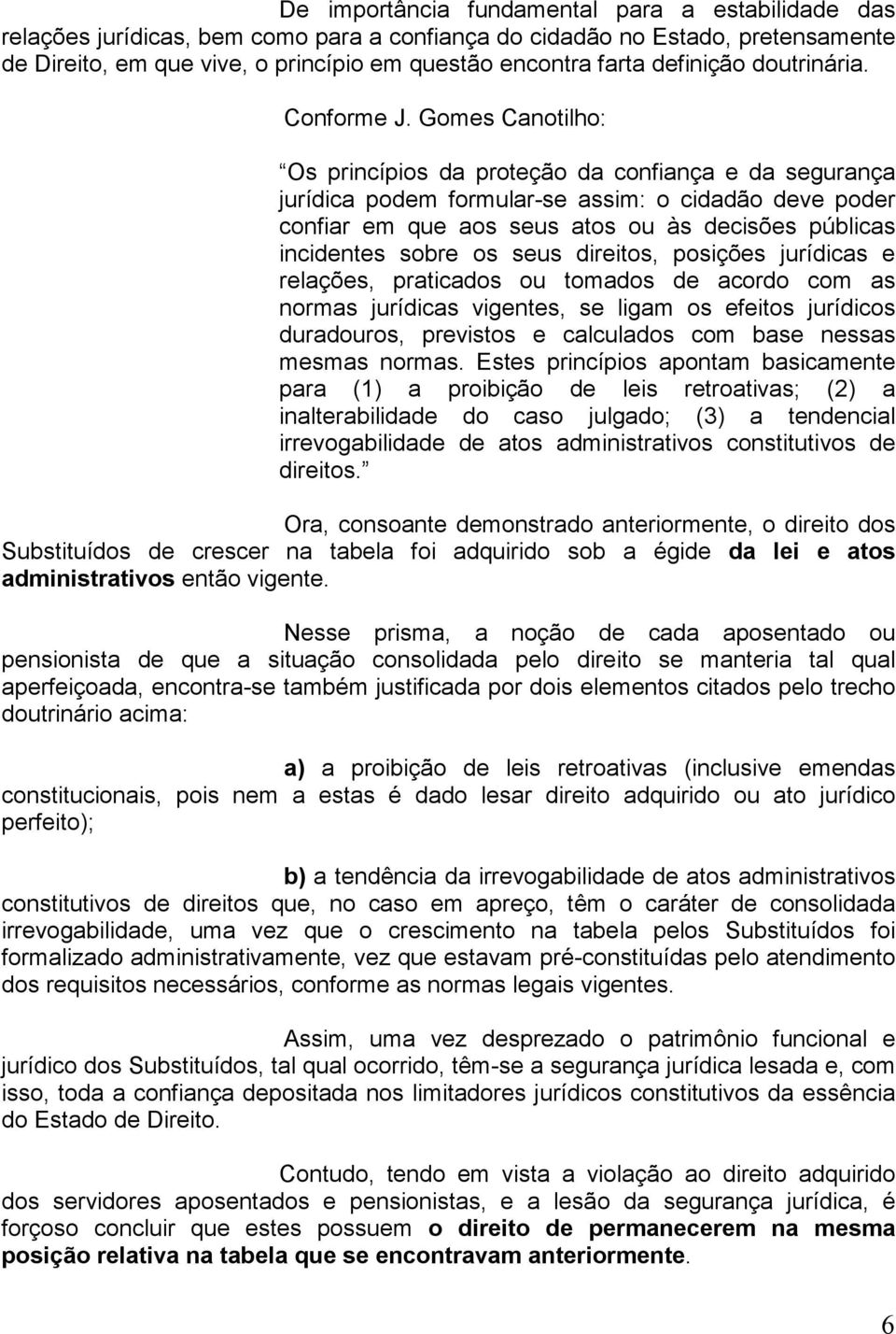 Gomes Canotilho: Os princípios da proteção da confiança e da segurança jurídica podem formular-se assim: o cidadão deve poder confiar em que aos seus atos ou às decisões públicas incidentes sobre os