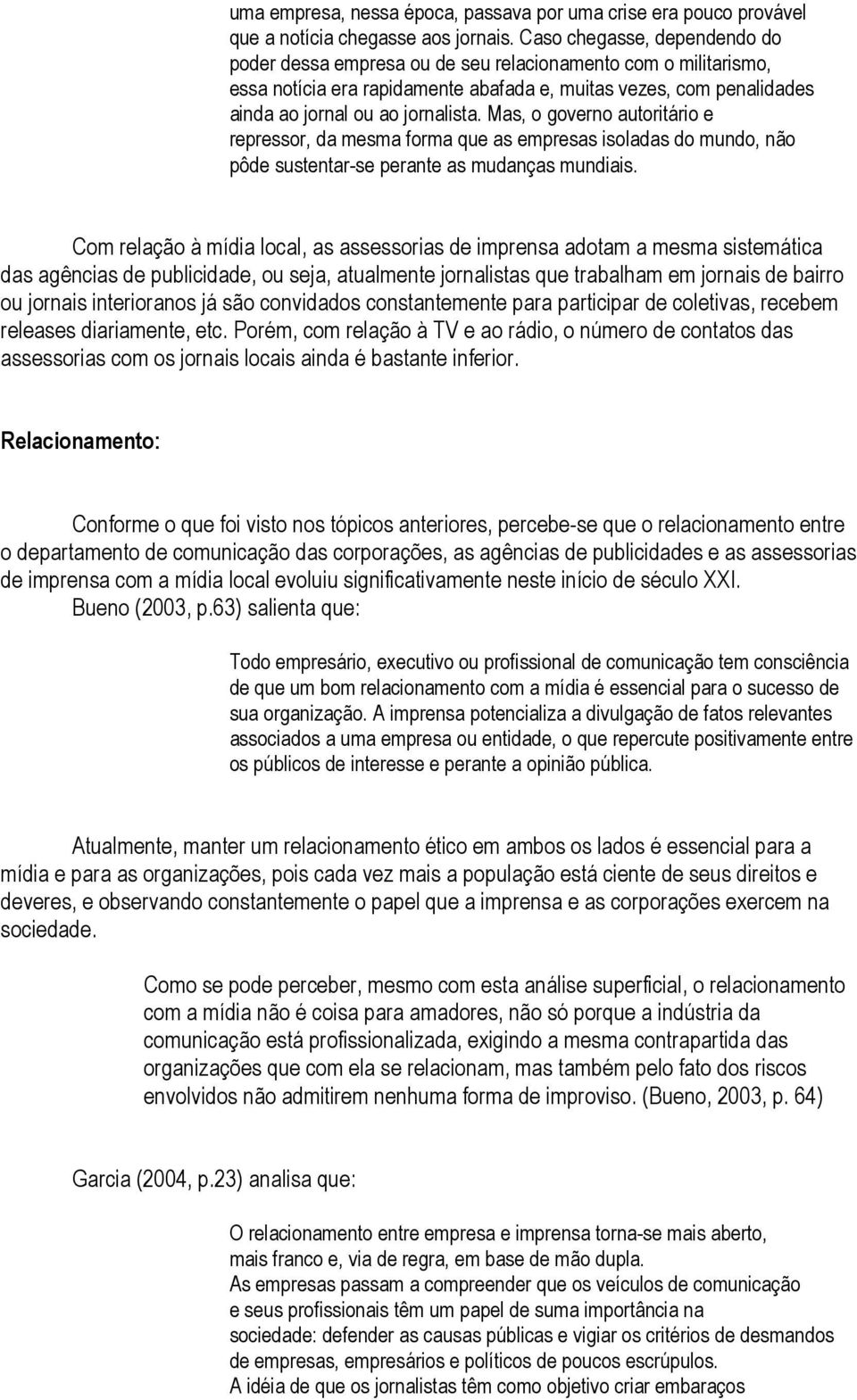 Mas, o governo autoritário e repressor, da mesma forma que as empresas isoladas do mundo, não pôde sustentar-se perante as mudanças mundiais.