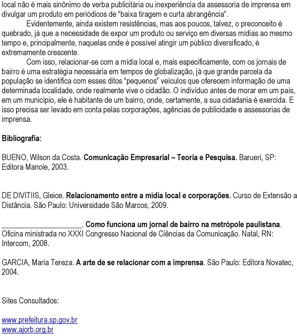 naquelas onde é possível atingir um público diversificado, é extremamente crescente.