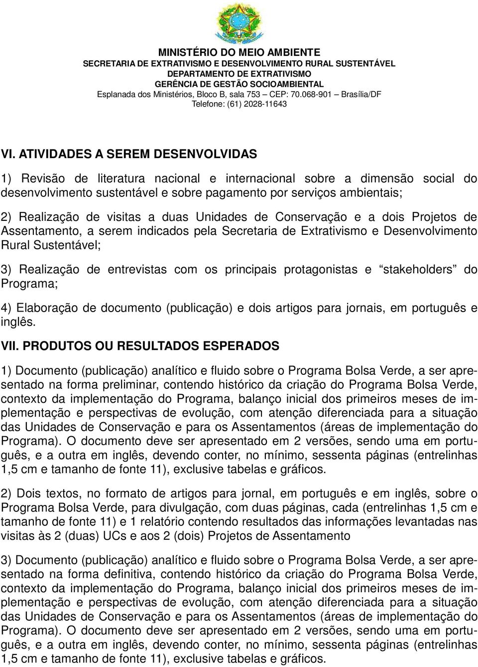 principais protagonistas e stakeholders do Programa; 4) Elaboração de documento (publicação) e dois artigos para jornais, em português e inglês. VII.