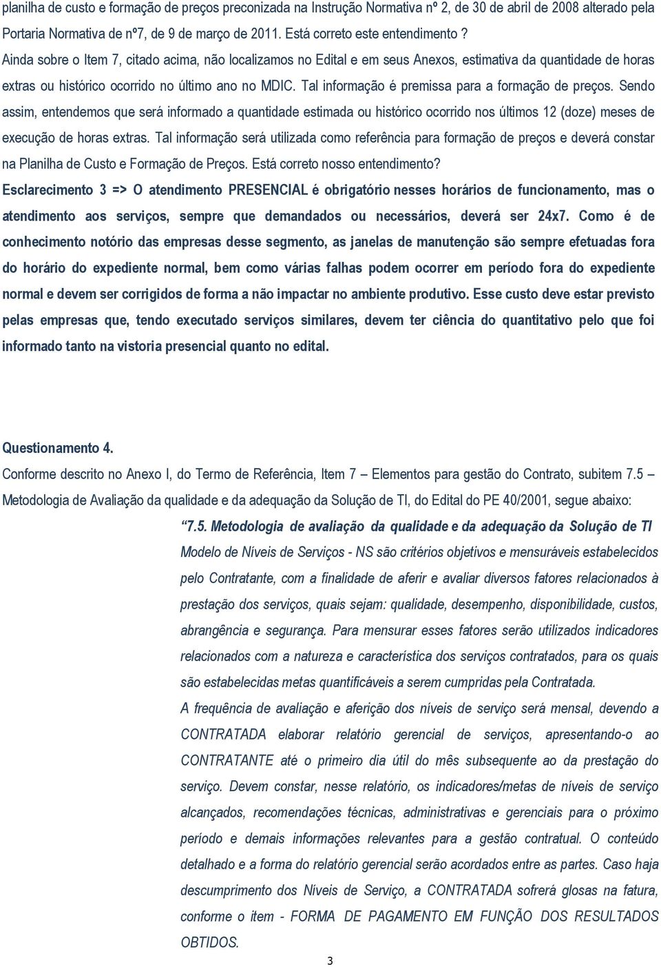 Tal informação é premissa para a formação de preços. Sendo assim, entendemos que será informado a quantidade estimada ou histórico ocorrido nos últimos 12 (doze) meses de execução de horas extras.