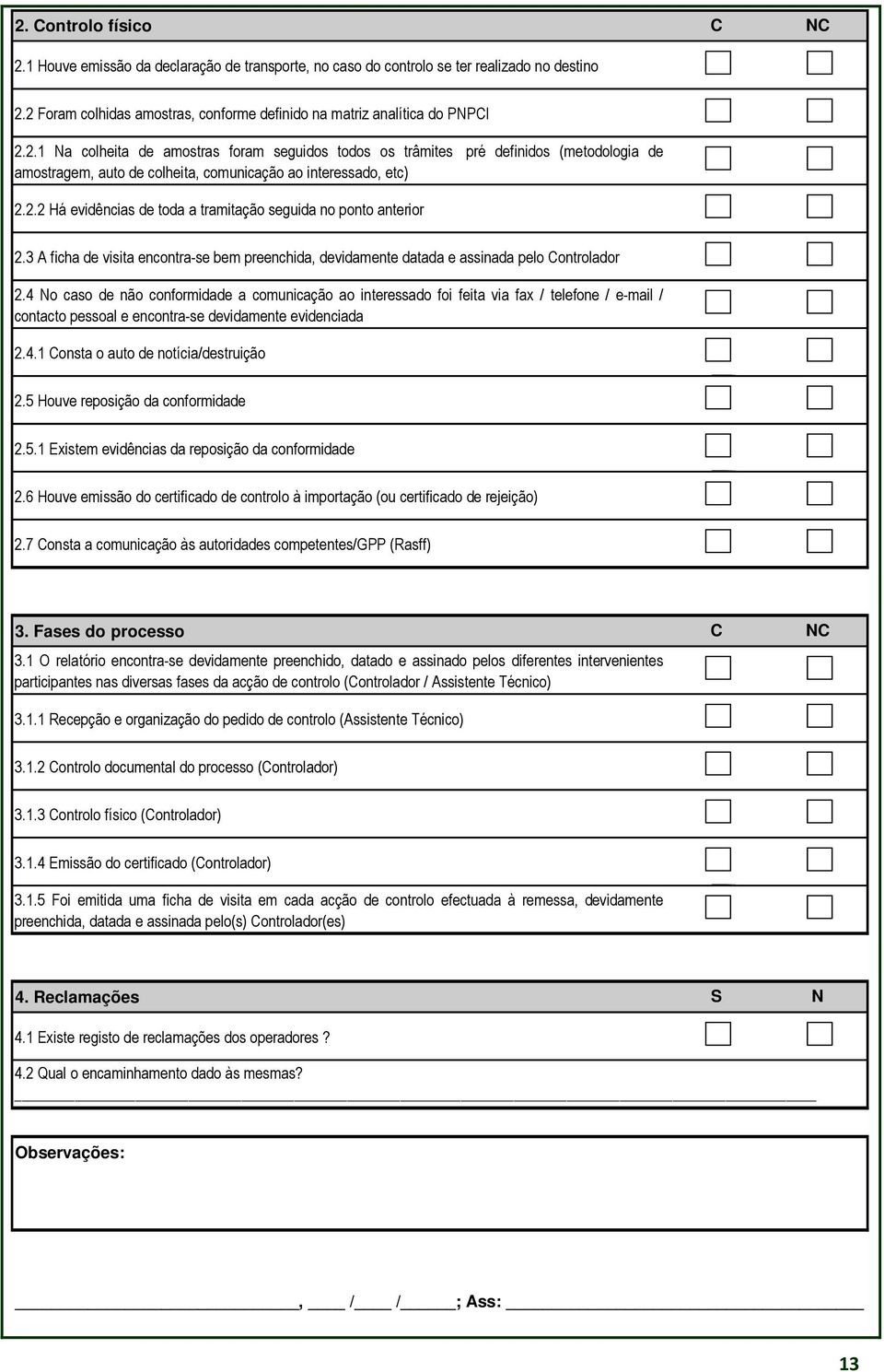 4 No caso de não conformidade a comunicação ao interessado foi feita via fax / telefone / e-mail / contacto pessoal e encontra-se devidamente evidenciada 2.4.1 onsta o auto de notícia/destruição 2.