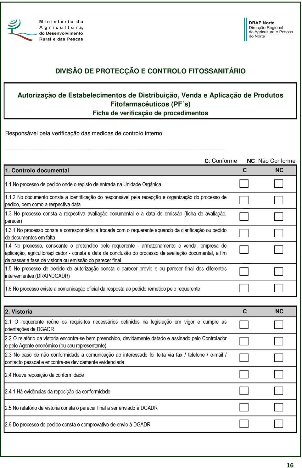 ontrolo documental 1.1 No processo de pedido onde o registo de entrada na Unidade Orgânica 1.1.2 No documento consta a identificação do responsável pela recepção e organização do processo de pedido, bem como a respectiva data 1.