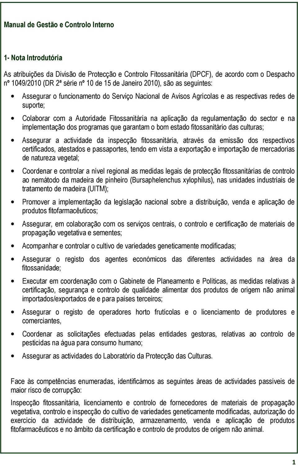 regulamentação do sector e na implementação dos programas que garantam o bom estado fitossanitário das culturas; Assegurar a actividade da inspecção fitossanitária, através da emissão dos respectivos