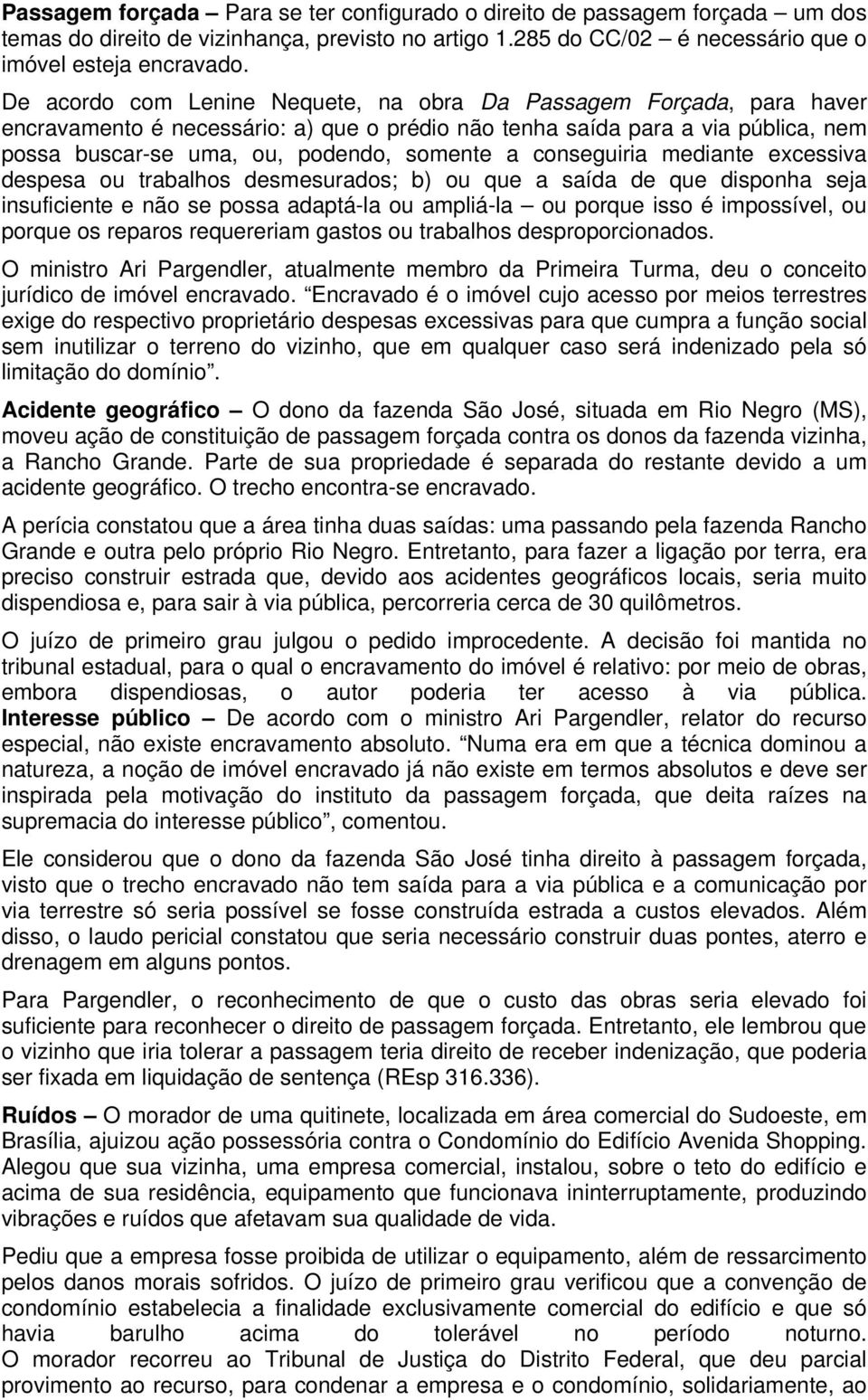 conseguiria mediante excessiva despesa ou trabalhos desmesurados; b) ou que a saída de que disponha seja insuficiente e não se possa adaptá-la ou ampliá-la ou porque isso é impossível, ou porque os